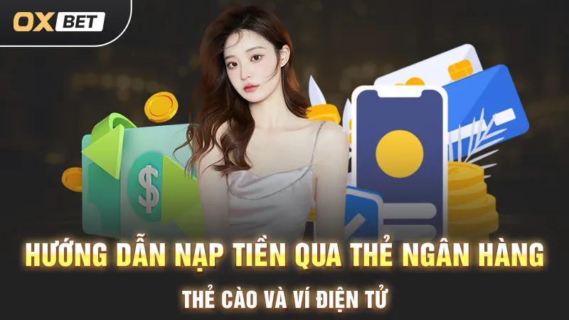 3 Cách Nạp Tiền Oxbet Cơ Bản Đảm Bảo Nhận Tiền Trong 3s nạp tiền oxbet uy tín