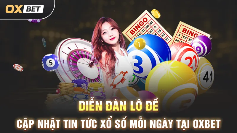 Diễn đàn lô đề OXBET, tin tức xổ số mỗi ngày