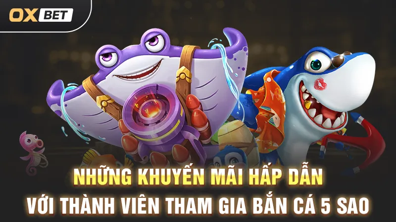 bắn cá 5 sao với nhiều ưu đãi