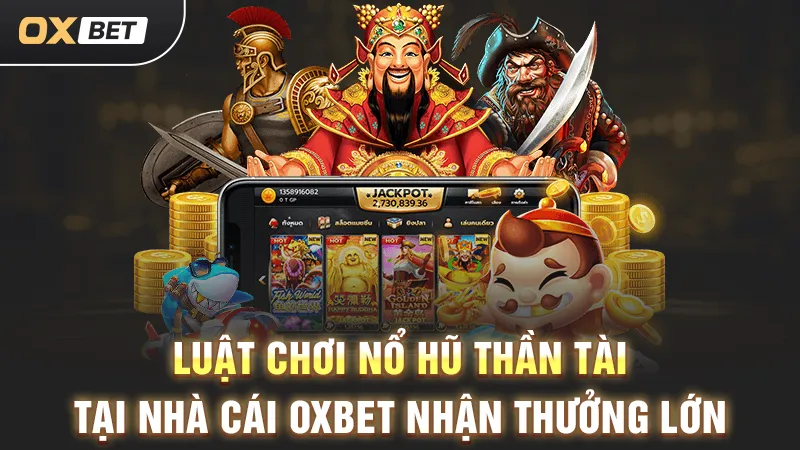 Quay Hũ Thần Tài - Siêu Phẩm Slot Được Săn Đón Nhất OXBET cách chơi nổ hủ thần tài