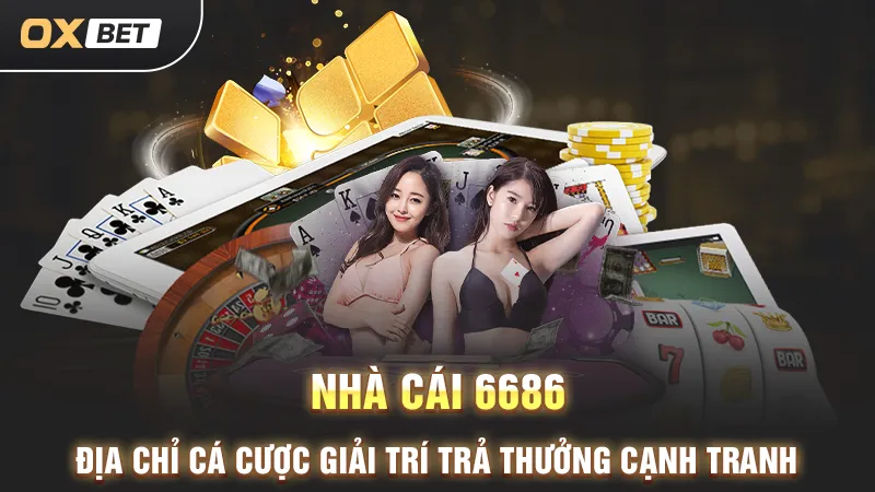 Nhà cái 6686, địa chỉ cá cược giải trí tại OXBET