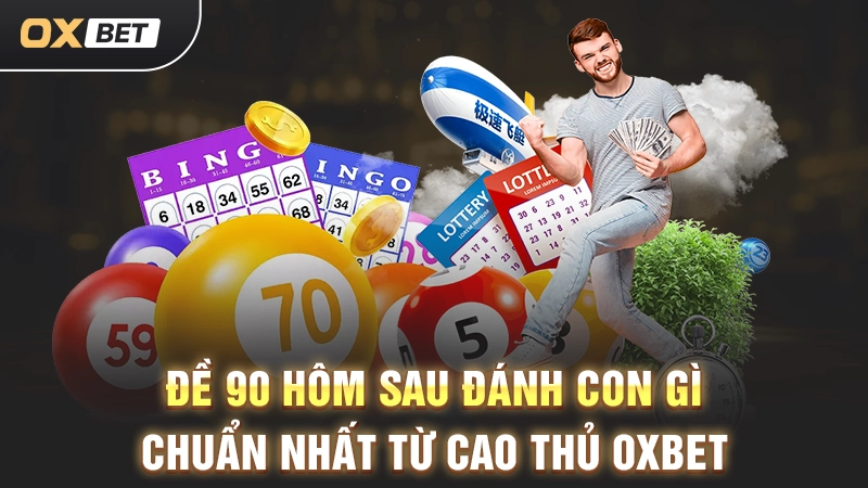 Đề 90 Hôm Sau Đánh Con Gì Chuẩn Nhất Từ Cao Thủ OXBET