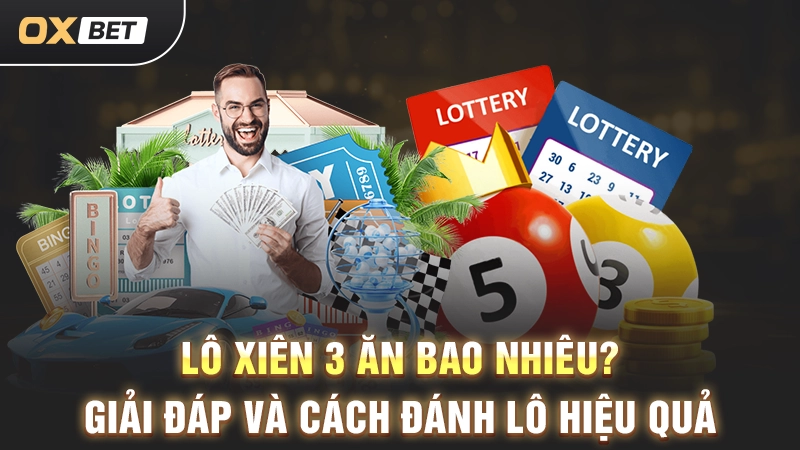 Lô Xiên 3 Ăn Bao Nhiêu? Giải Đáp Và Cách Đánh Lô Hiệu Quả
