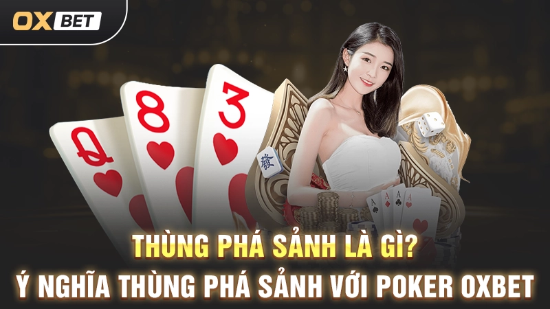 Thùng Phá Sảnh Là Gì? Ý Nghĩa Thùng Phá Sảnh Với Poker OXBET
